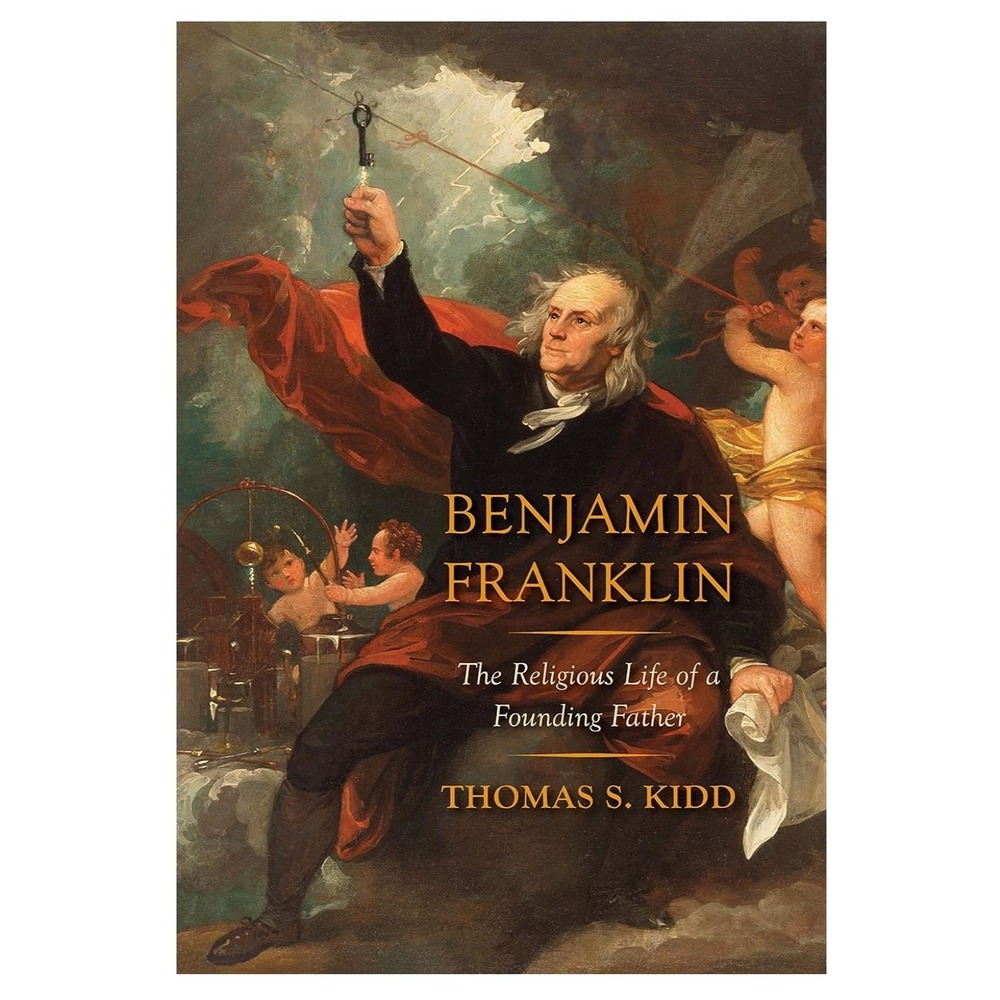 Benjamin Franklin The Religious Life of a Founding Father Thomas Kidd Paperback